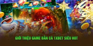 Giới thiệu game bắn cá 1xbet siêu hot