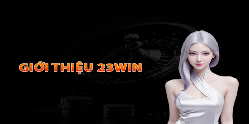 Giới thiệu các thông tin cơ bản cần biết về nhà cái 23Win